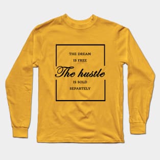 FUNNY WOMEN SAYINGS GIFT IDEA 2020 :THE Dream is Free the Hustle is Sold Separately Long Sleeve T-Shirt